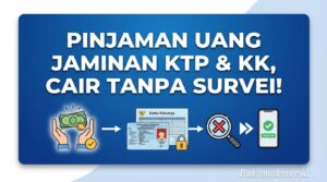 Pinjaman Uang Jaminan KTP dan Kartu Keluarga, Cair Tanpa Survei!